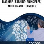 Machine Learning: Principles, Methods and Techniques