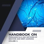 Handbook On Fundamentals And Methods Of Machine And Deep Learning(VOLUME-1)