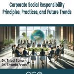 Corporate Social Responsibility- Principles, Practices, and Future Trends