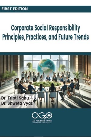 Corporate Social Responsibility- Principles, Practices, and Future Trends