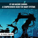 IoT and Machine Learning- A Comprehensive Guide for Smart Systems