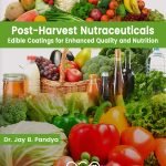 Post-Harvest Nutraceuticals: Edible Coatings for Enhanced Quality and Nutrition